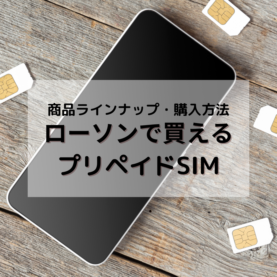 ローソンで買えるプリペイドSIMとは？購入方法、メリット・デメリット 